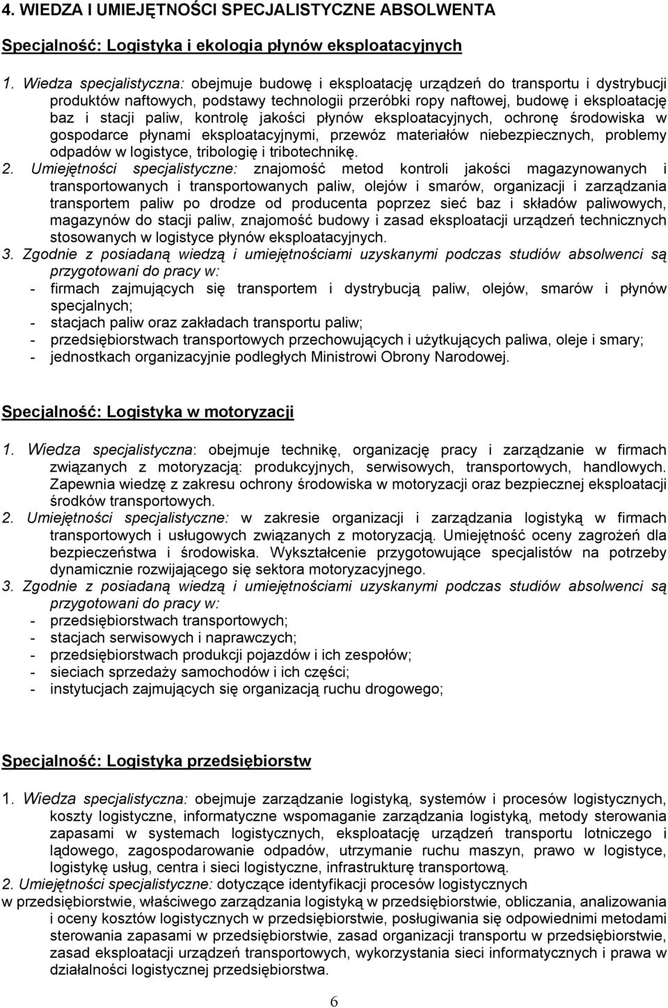 paliw, kontrolę jakości płynów eksploatacyjnych, ochronę środowiska w gospodarce płynami eksploatacyjnymi, przewóz materiałów niebezpiecznych, problemy odpadów w logistyce, tribologię i tribotechnikę.