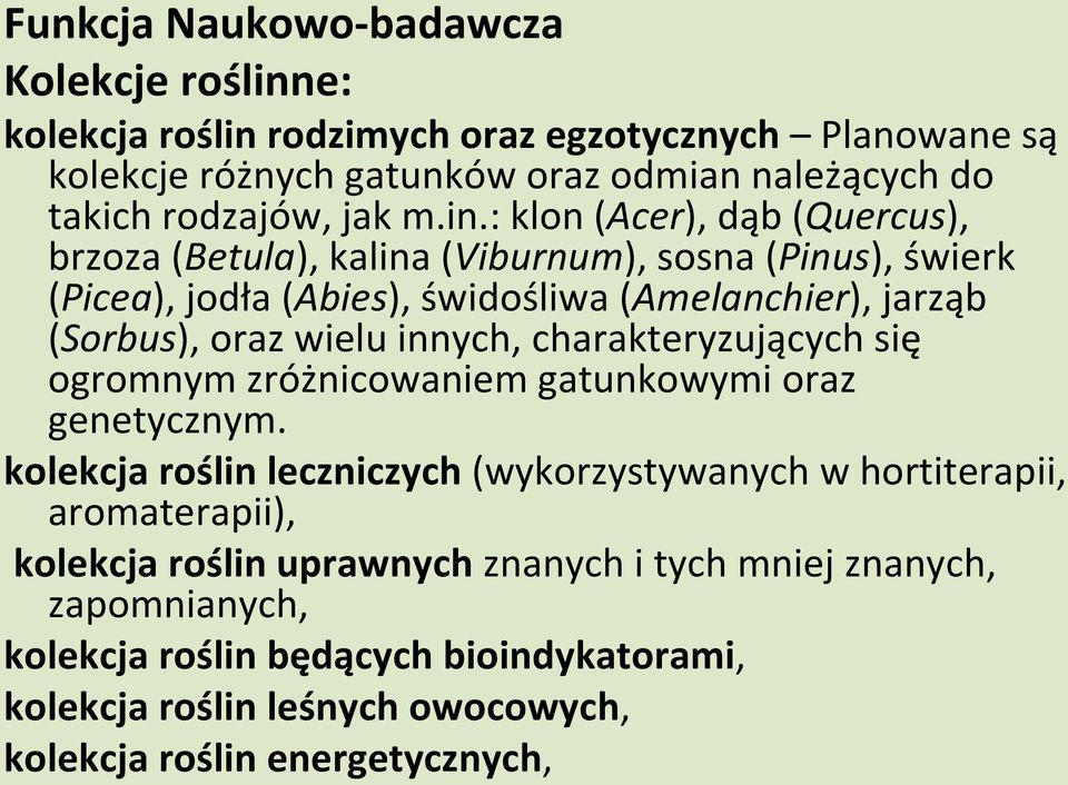 : klon (Acer), dąb (Quercus), brzoza (Betula), kalina (Viburnum), sosna (Pinus), świerk (Picea), jodła (Abies), świdośliwa (Amelanchier), jarząb (Sorbus), oraz wielu