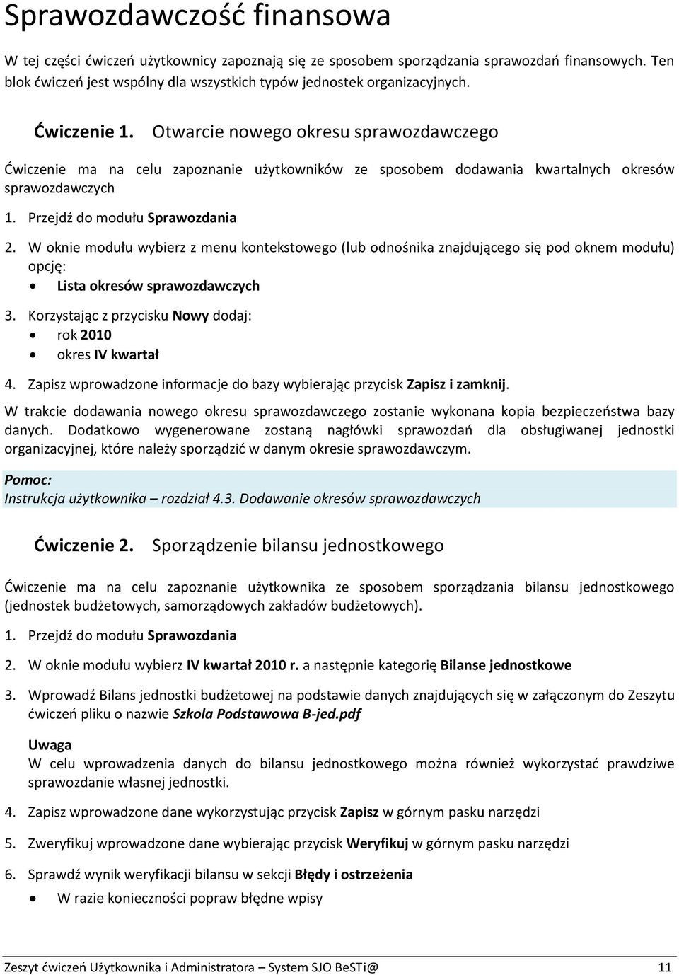 W oknie modułu wybierz z menu kontekstowego (lub odnośnika znajdującego się pod oknem modułu) opcję: Lista okresów sprawozdawczych 3. Korzystając z przycisku Nowy dodaj: rok 2010 okres IV kwartał 4.