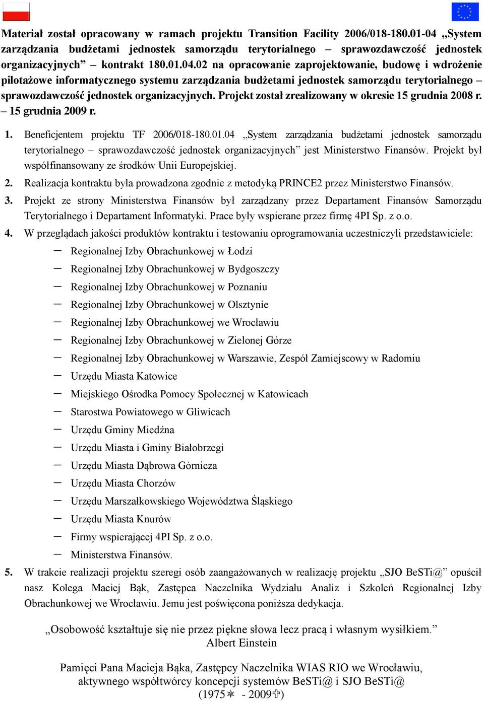 Projekt został zrealizowany w okresie 15 grudnia 2008 r. 15 grudnia 2009 r. 1. Beneficjentem projektu TF 2006/018