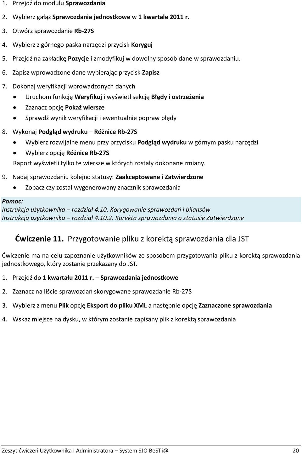 Dokonaj weryfikacji wprowadzonych danych Uruchom funkcję Weryfikuj i wyświetl sekcję Błędy i ostrzeżenia Zaznacz opcję Pokaż wiersze Sprawdź wynik weryfikacji i ewentualnie popraw błędy 8.