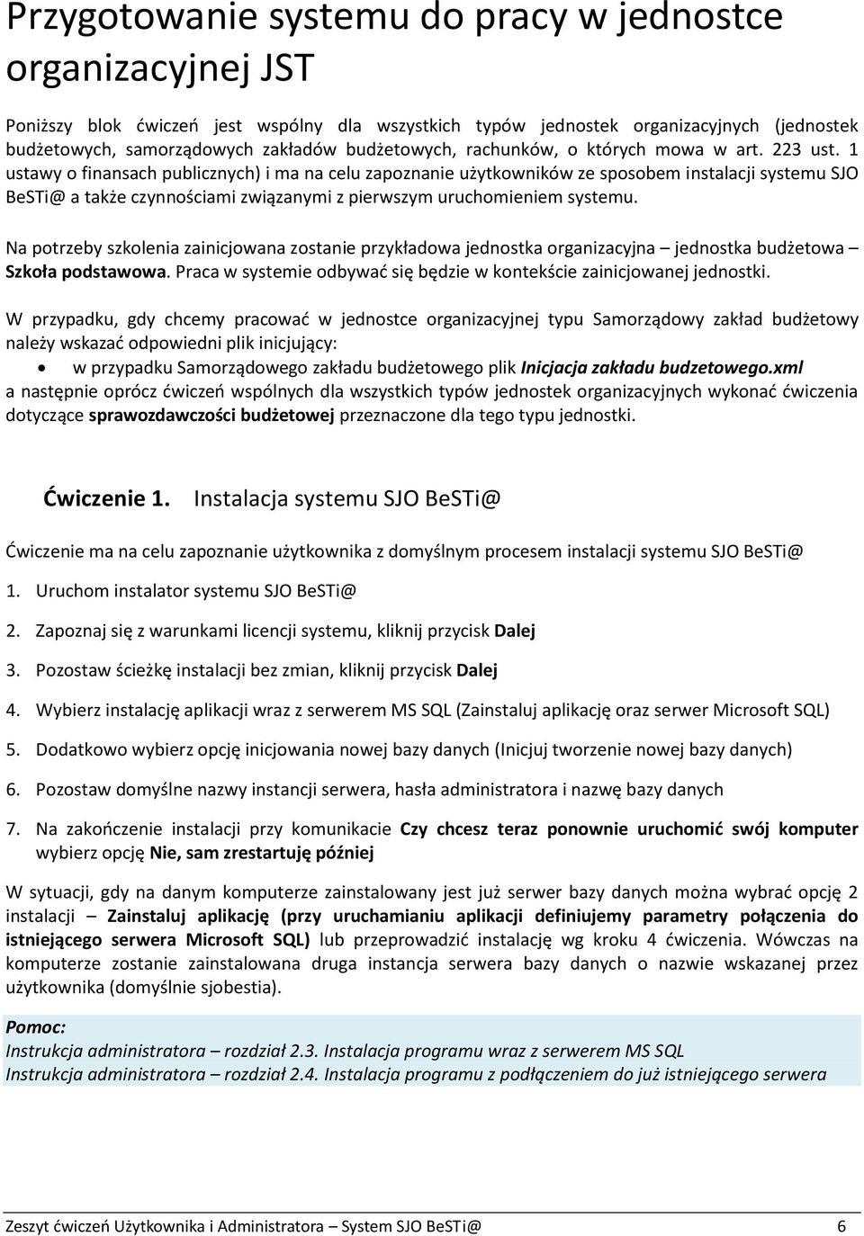 1 ustawy o finansach publicznych) i ma na celu zapoznanie użytkowników ze sposobem instalacji systemu SJO BeSTi@ a także czynnościami związanymi z pierwszym uruchomieniem systemu.