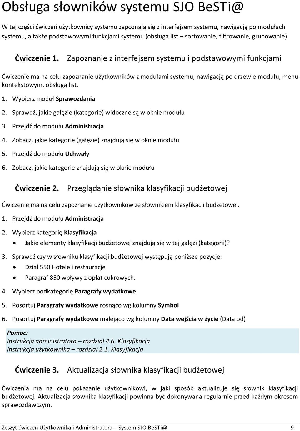 Zapoznanie z interfejsem systemu i podstawowymi funkcjami Ćwiczenie ma na celu zapoznanie użytkowników z modułami systemu, nawigacją po drzewie modułu, menu kontekstowym, obsługą list. 1.