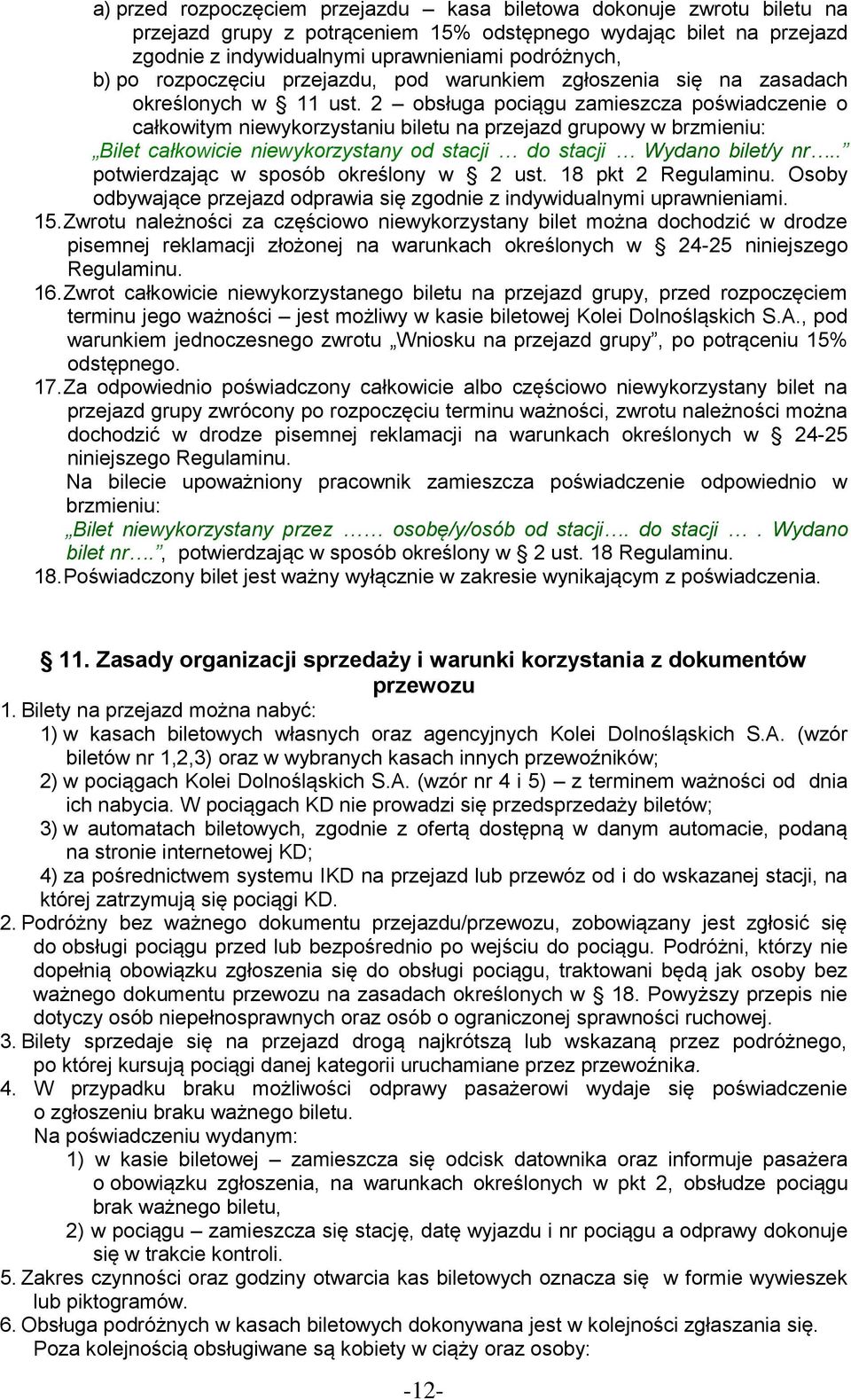 2 obsługa pociągu zamieszcza poświadczenie o całkowitym niewykorzystaniu biletu na przejazd grupowy w brzmieniu: Bilet całkowicie niewykorzystany od stacji do stacji Wydano bilet/y nr.