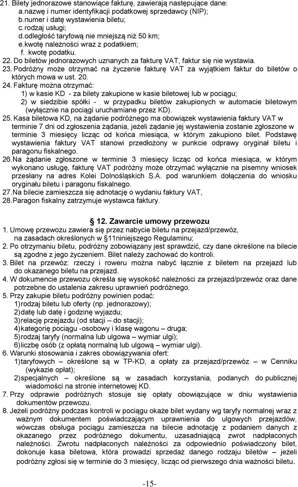 Podróżny może otrzymać na życzenie fakturę VAT za wyjątkiem faktur do biletów o których mowa w ust. 20. 24.