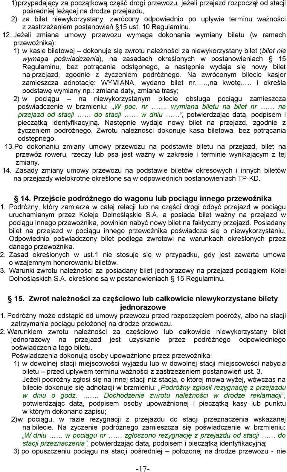 Jeżeli zmiana umowy przewozu wymaga dokonania wymiany biletu (w ramach przewoźnika): 1) w kasie biletowej dokonuje się zwrotu należności za niewykorzystany bilet (bilet nie wymaga poświadczenia), na