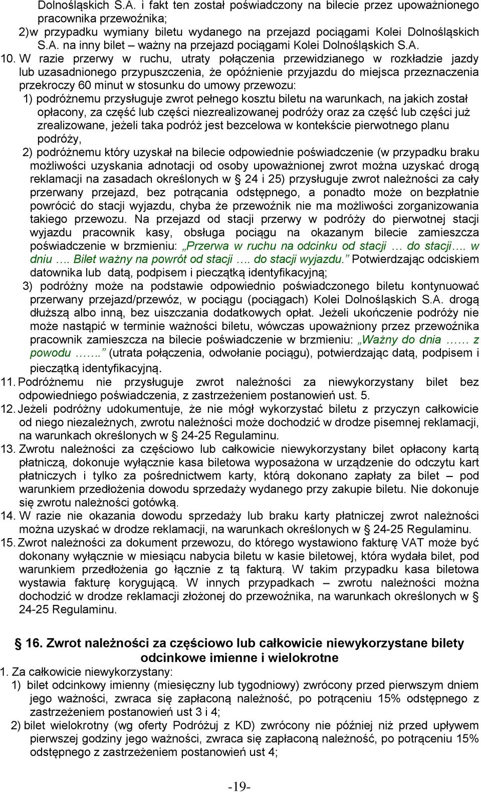 W razie przerwy w ruchu, utraty połączenia przewidzianego w rozkładzie jazdy lub uzasadnionego przypuszczenia, że opóźnienie przyjazdu do miejsca przeznaczenia przekroczy 60 minut w stosunku do umowy