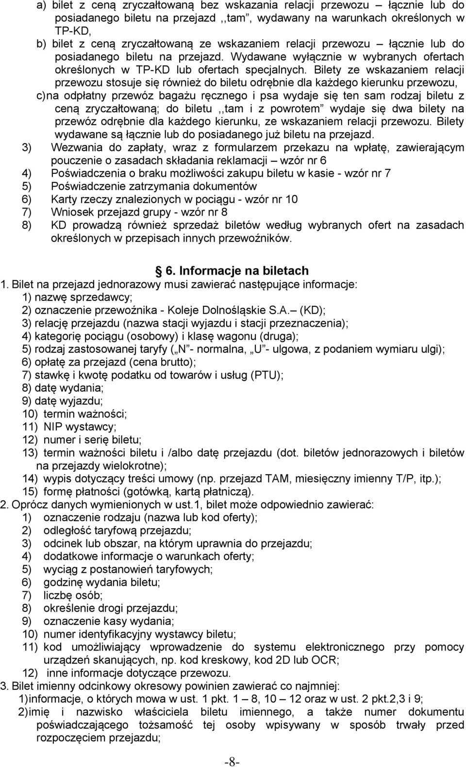 Bilety ze wskazaniem relacji przewozu stosuje się również do biletu odrębnie dla każdego kierunku przewozu, c) na odpłatny przewóz bagażu ręcznego i psa wydaje się ten sam rodzaj biletu z ceną