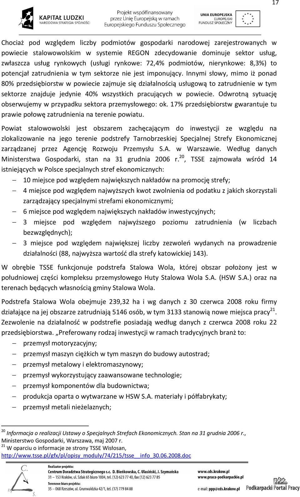 Innymi słowy, mimo iż ponad 80% przedsiębiorstw w powiecie zajmuje się działalnością usługową to zatrudnienie w tym sektorze znajduje jedynie 40% wszystkich pracujących w powiecie.