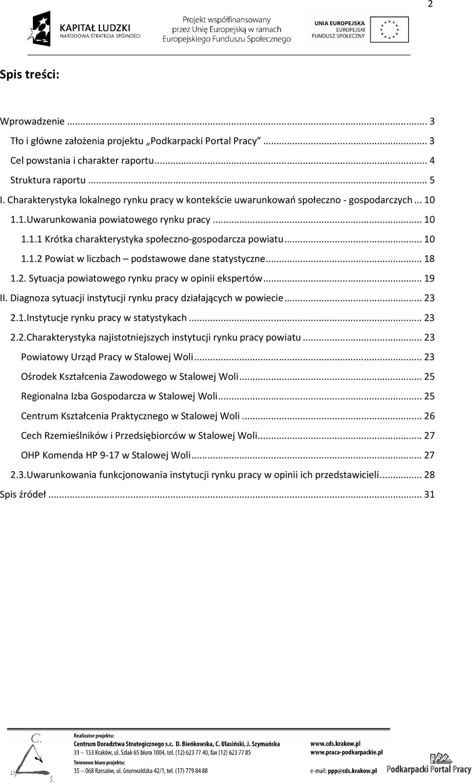 .. 10 1.1.2 Powiat w liczbach podstawowe dane statystyczne... 18 1.2. Sytuacja powiatowego rynku pracy w opinii ekspertów... 19 II. Diagnoza sytuacji instytucji rynku pracy działających w powiecie.