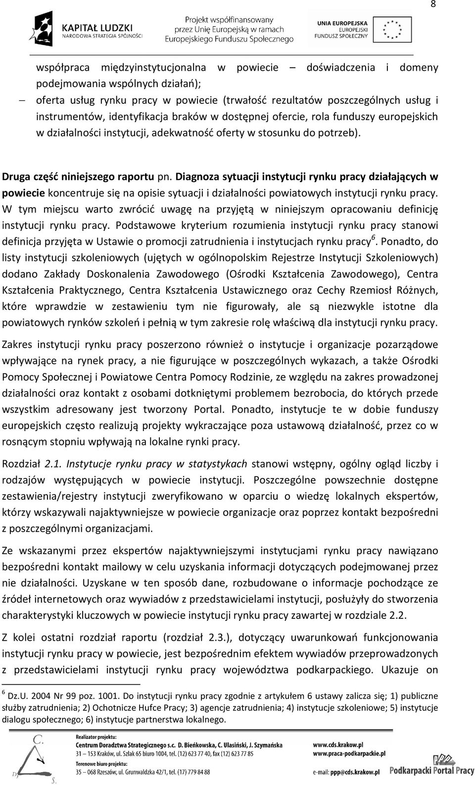 Diagnoza sytuacji instytucji rynku pracy działających w powiecie koncentruje się na opisie sytuacji i działalności powiatowych instytucji rynku pracy.