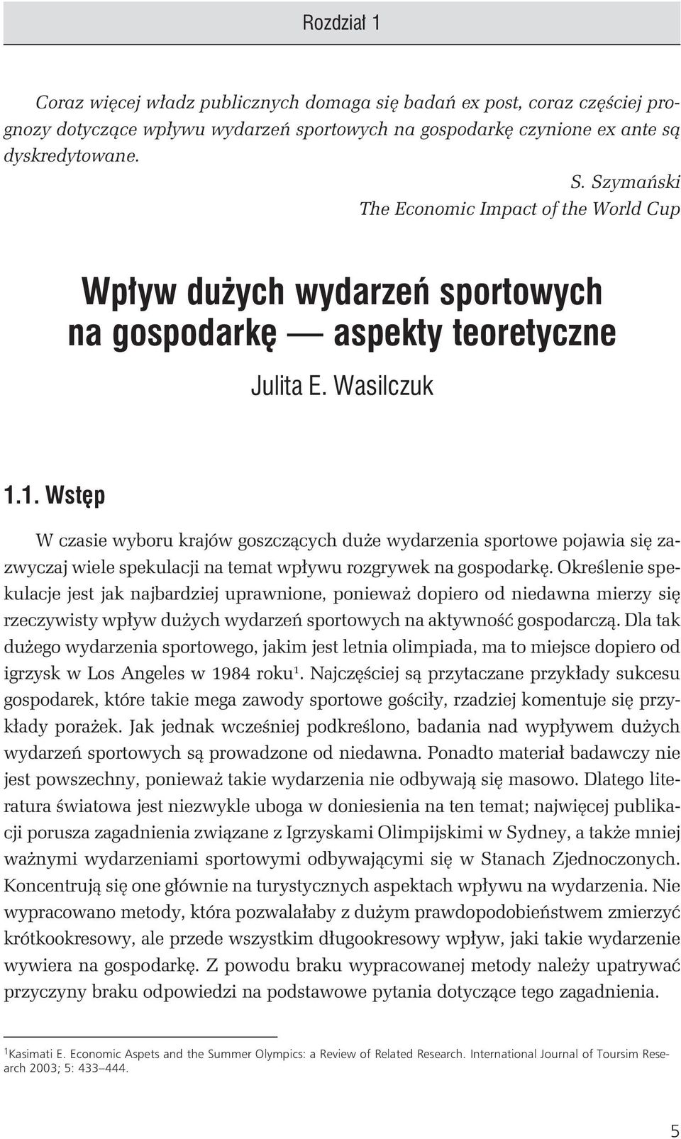 1. Wstęp W czasie wyboru krajów goszczących duże wydarzenia sportowe pojawia się zazwyczaj wiele spekulacji na temat wpływu rozgrywek na gospodarkę.