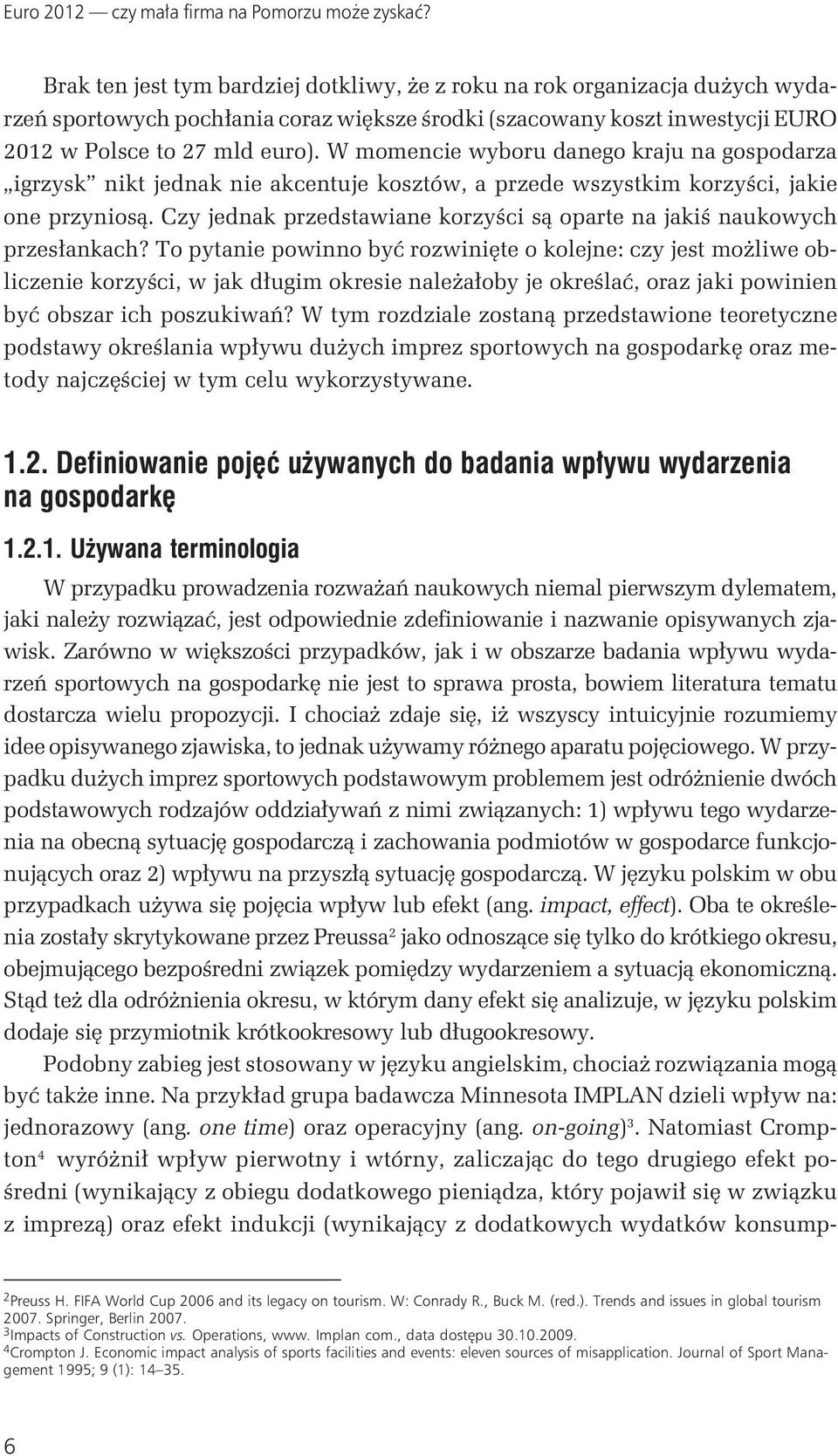 W momencie wyboru danego kraju na gospodarza igrzysk nikt jednak nie akcentuje kosztów, a przede wszystkim korzyści, jakie one przyniosą.