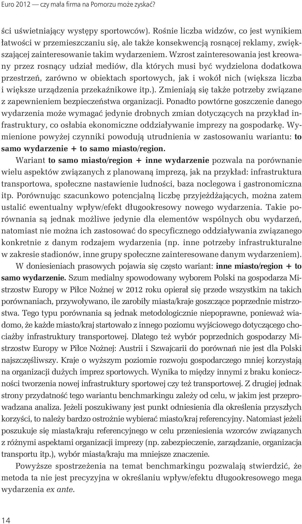 Wzrost zainteresowania jest kreowany przez rosnący udział mediów, dla których musi być wydzielona dodatkowa przestrzeń, zarówno w obiektach sportowych, jak i wokół nich (większa liczba i większe