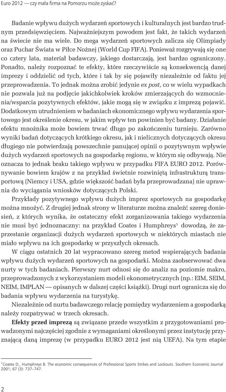 Ponieważ rozgrywają się one co cztery lata, materiał badawczy, jakiego dostarczają, jest bardzo ograniczony.