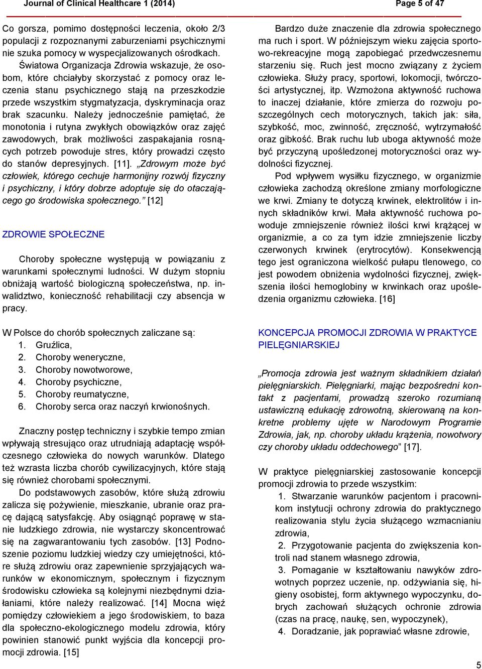 Światowa Organizacja Zdrowia wskazuje, że osobom, które chciałyby skorzystać z pomocy oraz leczenia stanu psychicznego stają na przeszkodzie przede wszystkim stygmatyzacja, dyskryminacja oraz brak