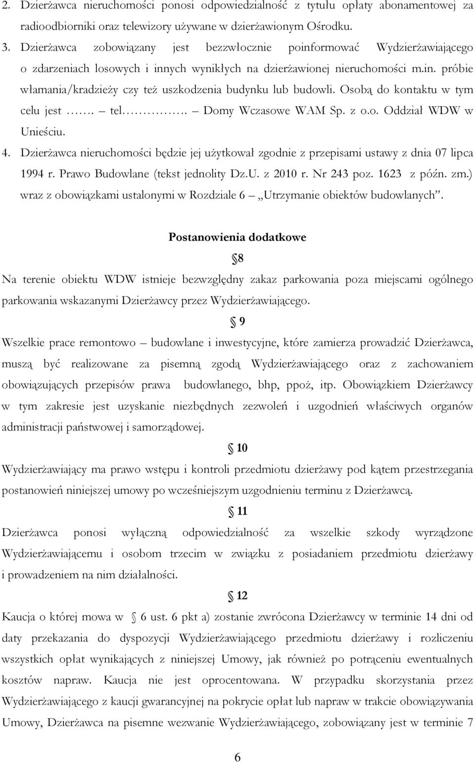 Osobą do kontaktu w tym celu jest. tel. Domy Wczasowe WAM Sp. z o.o. Oddział WDW w Unieściu. 4. Dzierżawca nieruchomości będzie jej użytkował zgodnie z przepisami ustawy z dnia 07 lipca 1994 r.