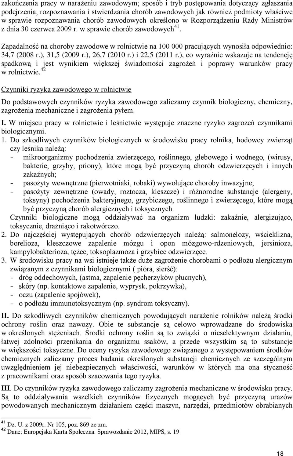 Zapadalność na choroby zawodowe w rolnictwie na 100 000 pracujących wynosiła odpowiednio: 34,7 (2008 r.), 31,5 (2009 r.), 26,7 (2010 r.) i 22,5 (2011 r.