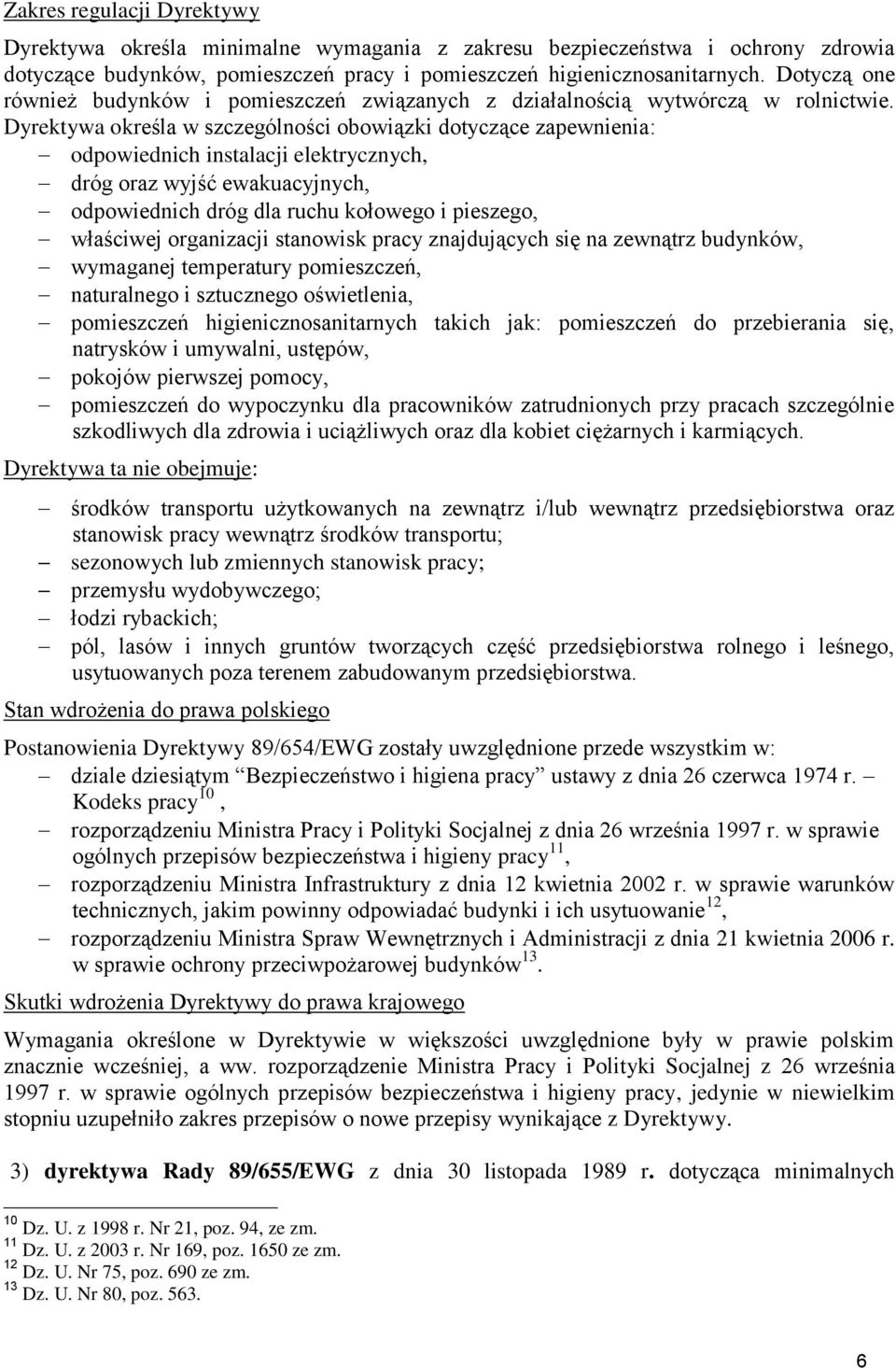 Dyrektywa określa w szczególności obowiązki dotyczące zapewnienia: odpowiednich instalacji elektrycznych, dróg oraz wyjść ewakuacyjnych, odpowiednich dróg dla ruchu kołowego i pieszego, właściwej