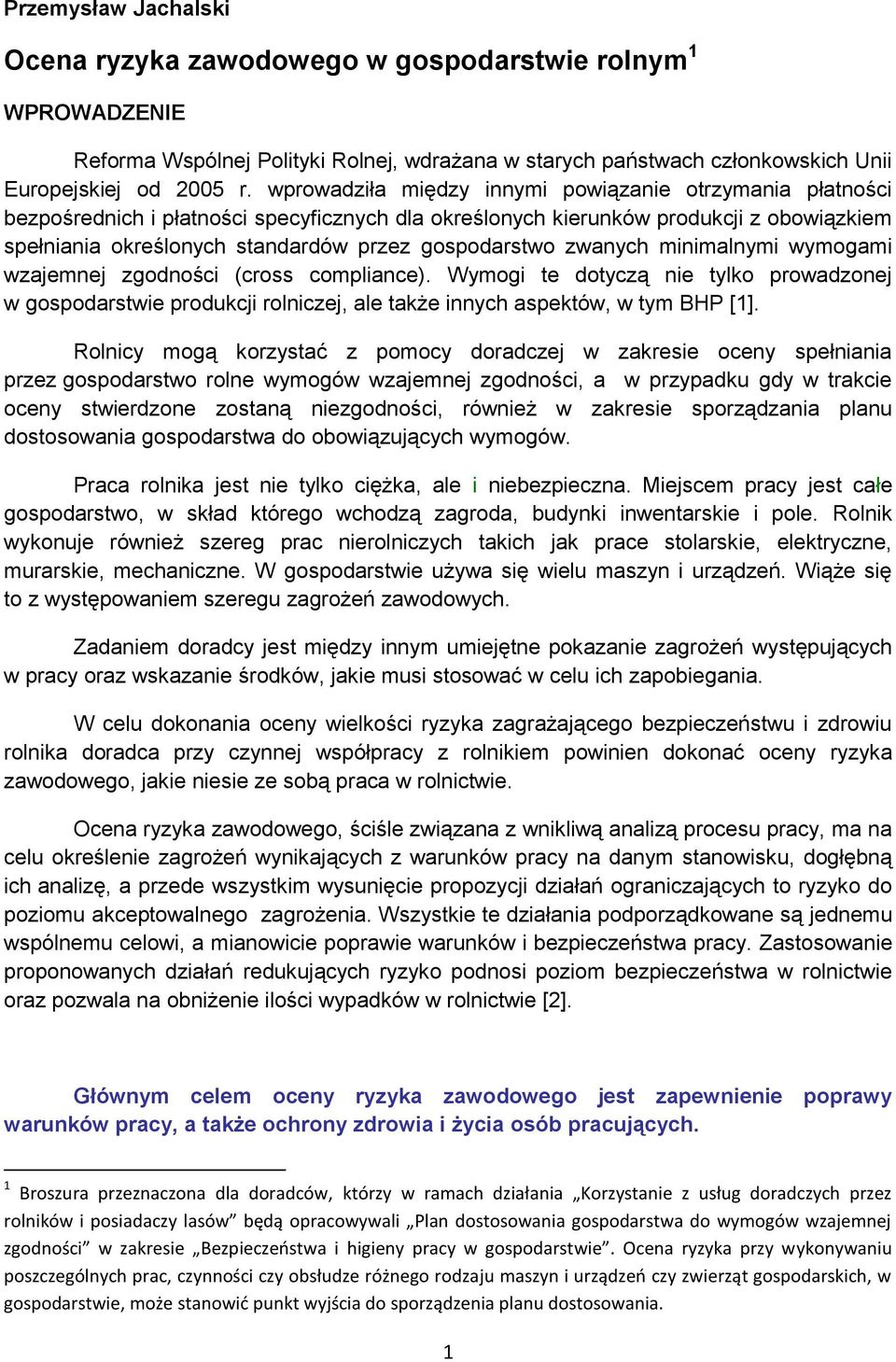 gospodarstwo zwanych minimalnymi wymogami wzajemnej zgodności (cross compliance). Wymogi te dotyczą nie tylko prowadzonej w gospodarstwie produkcji rolniczej, ale także innych aspektów, w tym BHP [1].