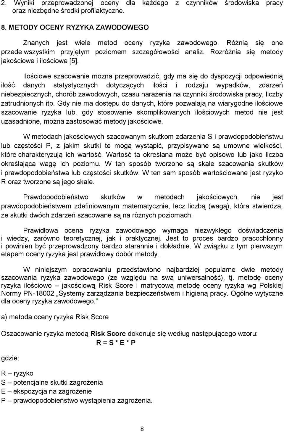 Ilościowe szacowanie można przeprowadzić, gdy ma się do dyspozycji odpowiednią ilość danych statystycznych dotyczących ilości i rodzaju wypadków, zdarzeń niebezpiecznych, chorób zawodowych, czasu