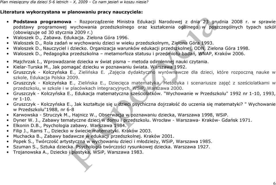 Waloszek D., Rola zadań w wychowaniu dzieci w wieku przedszkolnym, Zielona Góra 1993. Waloszek D., Nauczyciel i dziecko. Organizacja warunków edukacji przedszkolnej, ODN, Zielona Góra 1998.