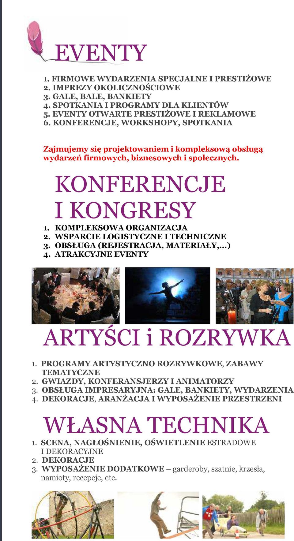 WSPARCIE LOGISTYCZNE I TECHNICZNE 3. OBSŁUGA (REJESTRACJA, MATERIAŁY,...) 4. ATRAKCYJNE EVENTY ARTYŚCI i ROZRYWKA 1. PROGRAMY ARTYSTYCZNO ROZRYWKOWE, ZABAWY TEMATYCZNE 2.