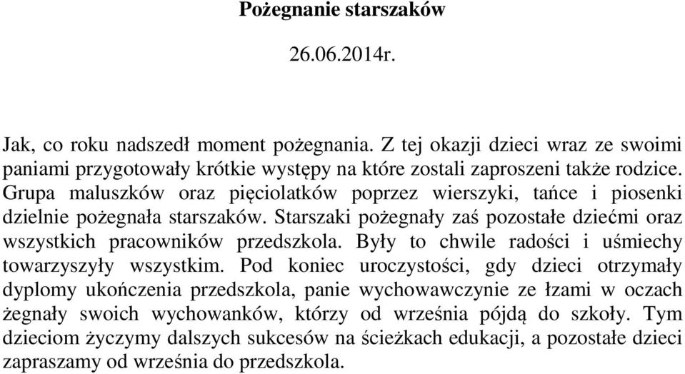 Grupa maluszków oraz pięciolatków poprzez wierszyki, tańce i piosenki dzielnie pożegnała starszaków. Starszaki pożegnały zaś pozostałe dziećmi oraz wszystkich pracowników przedszkola.