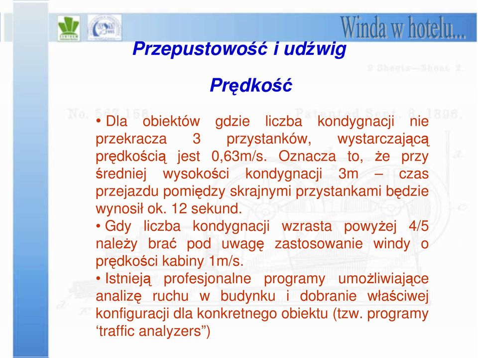 12 sekund. Gdy liczba kondygnacji wzrasta powyżej 4/5 należy brać pod uwagę zastosowanie windy o prędkości kabiny 1m/s.