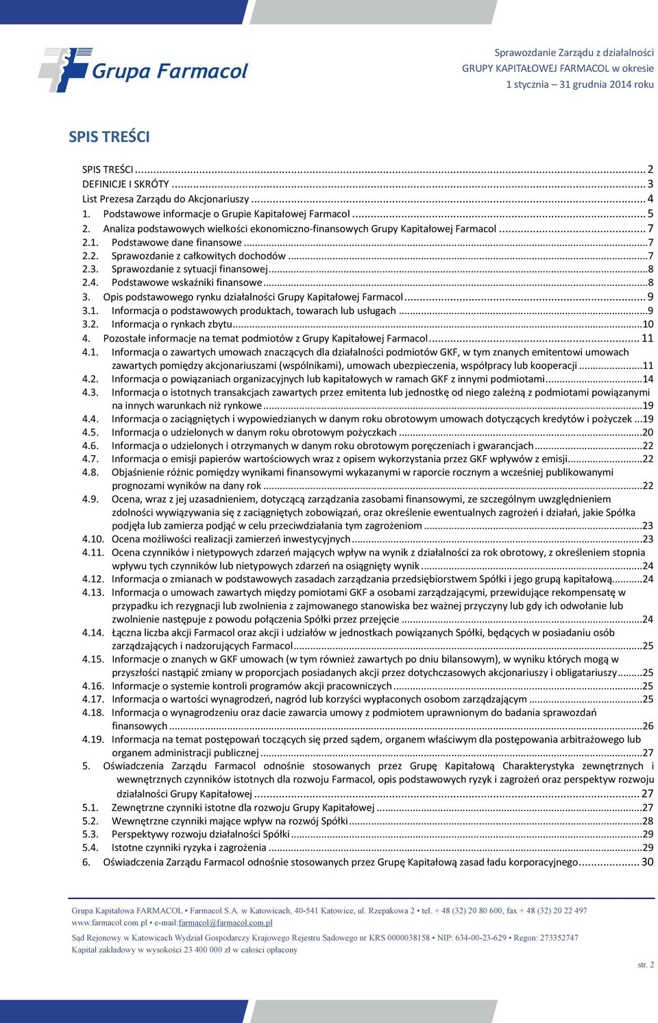 Sprawozdanie z sytuacji finansowej...8 2.4. Podstawowe wskaźniki finansowe...8 3. Opis podstawowego rynku działalności Grupy Kapitałowej Farmacol... 9 3.1.