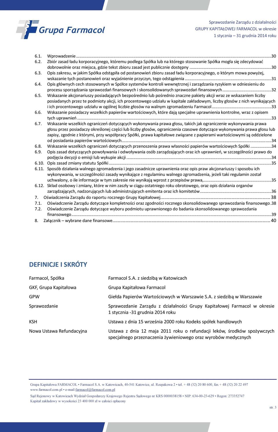 6.3. Opis zakresu, w jakim Spółka odstąpiła od postanowień zbioru zasad ładu korporacyjnego, o którym mowa powyżej, wskazanie tych postanowień oraz wyjaśnienie przyczyn, tego odstąpienia...31 6.4.