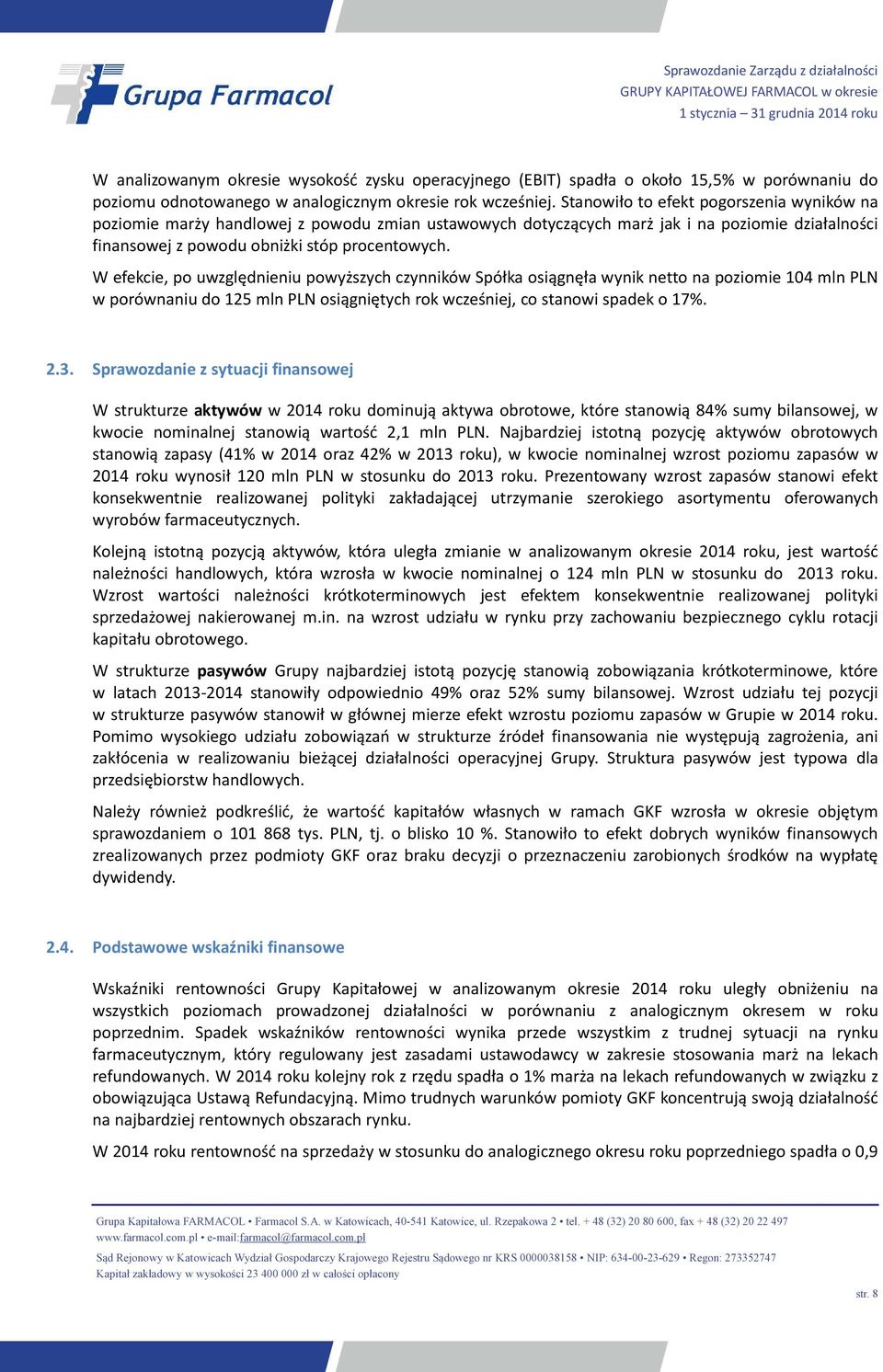 W efekcie, po uwzględnieniu powyższych czynników Spółka osiągnęła wynik netto na poziomie 104 mln PLN w porównaniu do 125 mln PLN osiągniętych rok wcześniej, co stanowi spadek o 17%. 2.3.