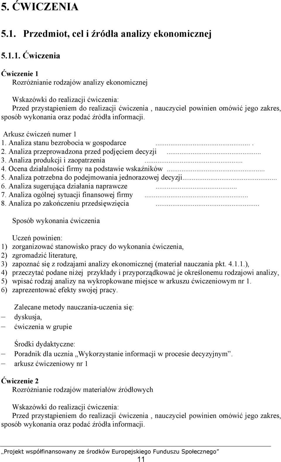 Analiza potrzebna do podejmowania jednorazowej decyzji... 6. Analiza sugerująca działania naprawcze... 7. Analiza ogólnej sytuacji finansowej firmy... 8. Analiza po zakończeniu przedsięwzięcia.