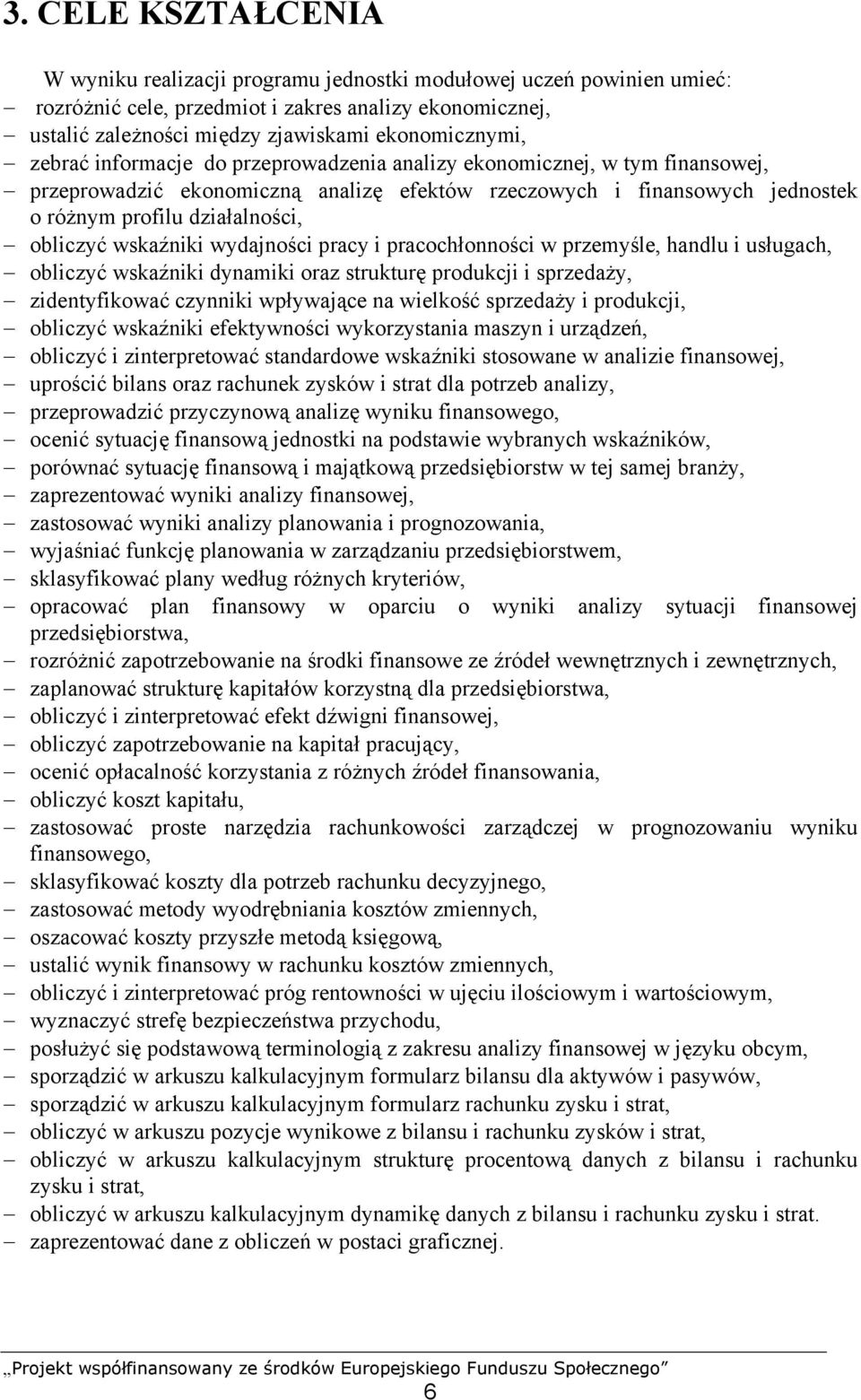 wskaźniki wydajności pracy i pracochłonności w przemyśle, handlu i usługach, obliczyć wskaźniki dynamiki oraz strukturę produkcji i sprzedaży, zidentyfikować czynniki wpływające na wielkość sprzedaży