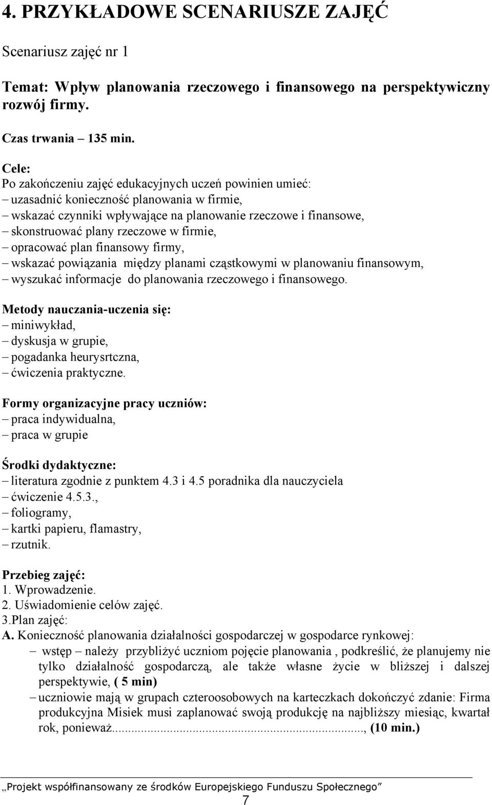 firmie, opracować plan finansowy firmy, wskazać powiązania między planami cząstkowymi w planowaniu finansowym, wyszukać informacje do planowania rzeczowego i finansowego.