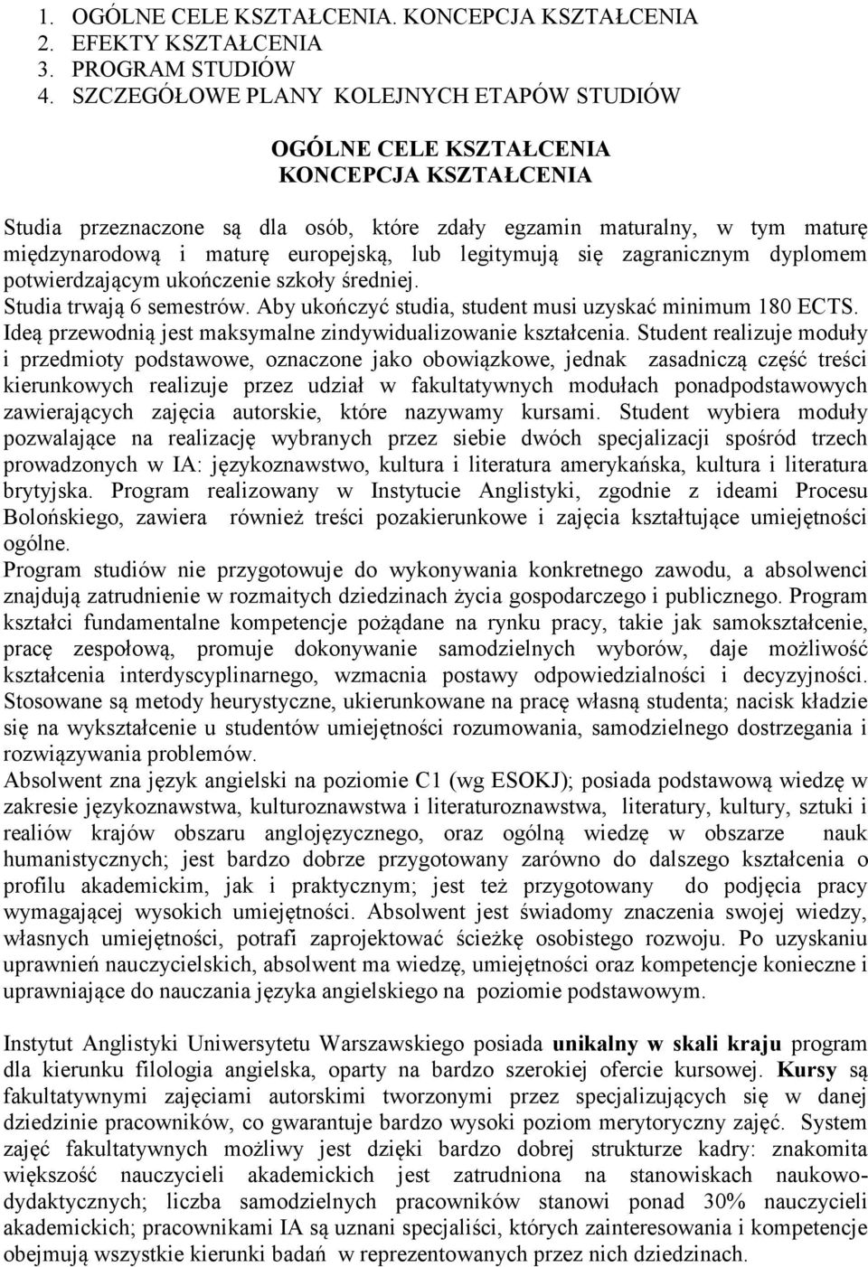 europejską, lub legitymują się zagranicznym dyplomem potwierdzającym ukończenie szkoły średniej. Studia trwają 6 semestrów. Aby ukończyć studia, student musi uzyskać minimum 180 ECTS.