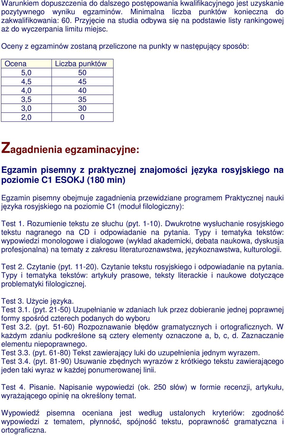 Oceny z egzaminów zostaną przeliczone na punkty w następujący sposób: Ocena Liczba punktów 5,0 50 4,5 45 4,0 40 3,5 35 3,0 30 2,0 0 Zagadnienia egzaminacyjne: Egzamin pisemny z praktycznej znajomości