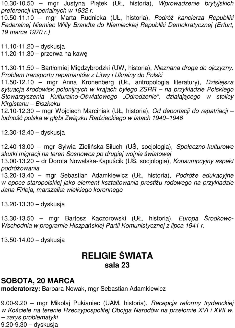 30 przerwa na kawę 11.30-11.50 Bartłomiej Międzybrodzki (UW, historia), Nieznana droga do ojczyzny. Problem transportu repatriantów z Litwy i Ukrainy do Polski 11.50-12.