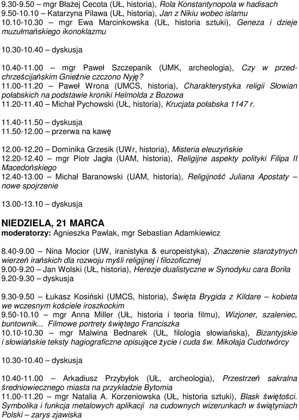 00 mgr Paweł Szczepanik (UMK, archeologia), Czy w przedchrześcijańskim Gnieźnie czczono Nyję? 11.00-11.