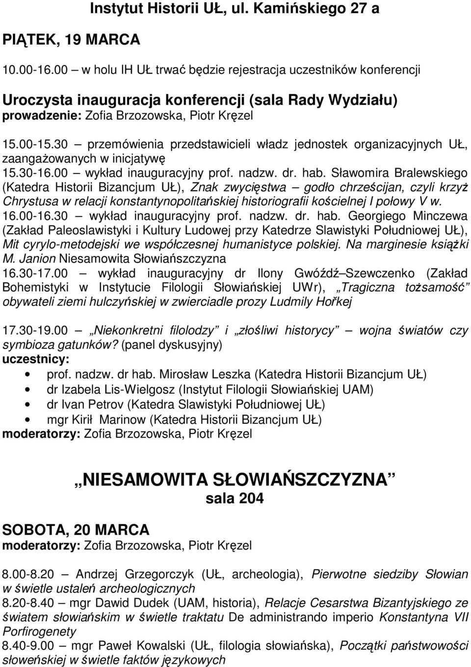 30 przemówienia przedstawicieli władz jednostek organizacyjnych UŁ, zaangażowanych w inicjatywę 15.30-16.00 wykład inauguracyjny prof. nadzw. dr. hab.