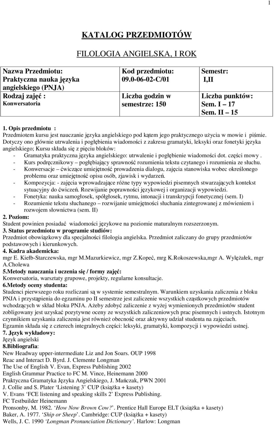 Dotyczy ono głównie utrwalenia i pogłbienia wiadomoci z zakresu gramatyki, leksyki oraz fonetyki jzyka angielskiego; Kursu składa si z piciu bloków: - Gramatyka praktyczna jzyka angielskiego: