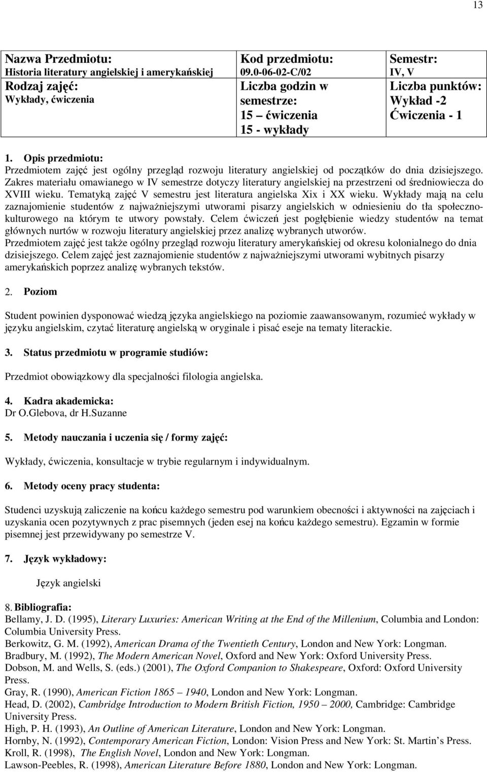 Zakres materiału omawianego w IV semestrze dotyczy literatury angielskiej na przestrzeni od redniowiecza do XVIII wieku. Tematyk zaj V semestru jest literatura angielska Xix i XX wieku.