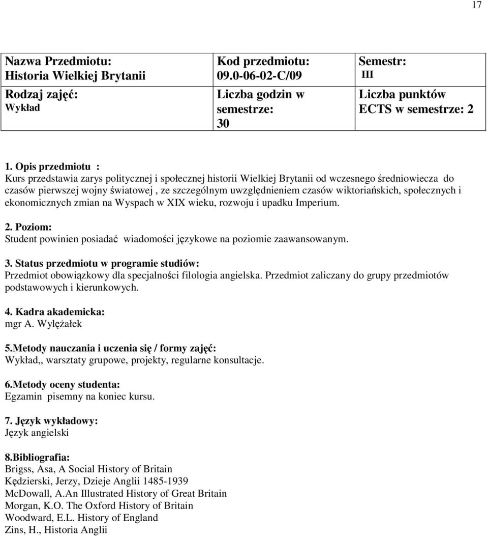 wiktoriaskich, społecznych i ekonomicznych zmian na Wyspach w XIX wieku, rozwoju i upadku Imperium. : Student powinien posiada wiadomoci jzykowe na poziomie zaawansowanym. 3.