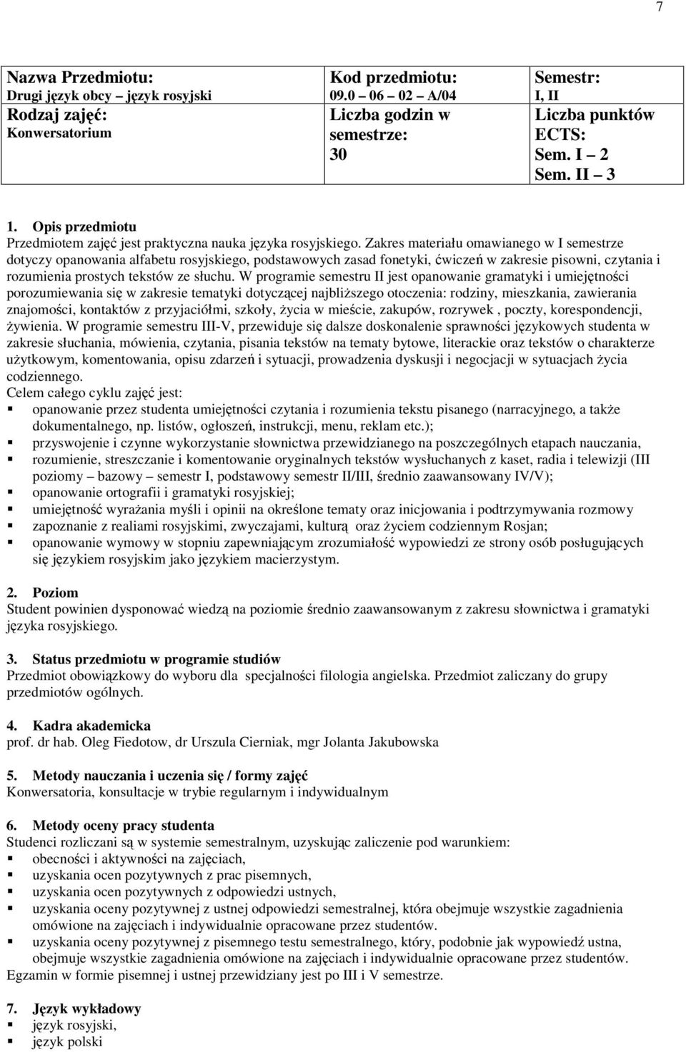 W programie semestru II jest opanowanie gramatyki i umiejtnoci porozumiewania si w zakresie tematyki dotyczcej najbliszego otoczenia: rodziny, mieszkania, zawierania znajomoci, kontaktów z