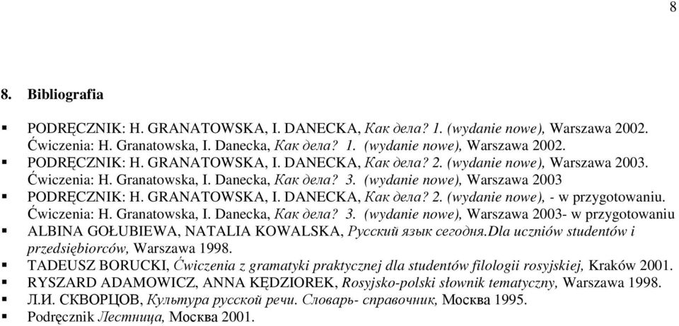 Dla uczniów studentów i przedsibiorców, Warszawa 1998. TADEUSZ BORUCKI, wiczenia z gramatyki praktycznej dla studentów filologii rosyjskiej, Kraków 2001.