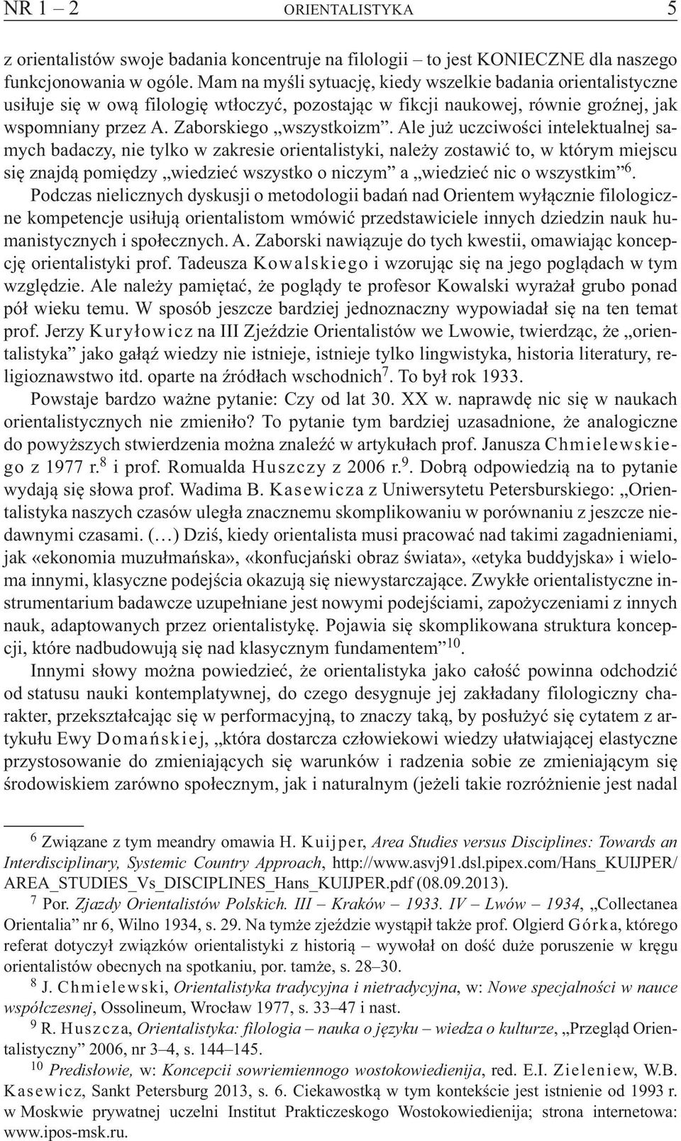 Ale już uczciwości intelektualnej samych badaczy, nie tylko w zakresie orientalistyki, należy zostawić to, w którym miejscu się znajdą pomiędzy wiedzieć wszystko o niczym a wiedzieć nic o wszystkim 6.