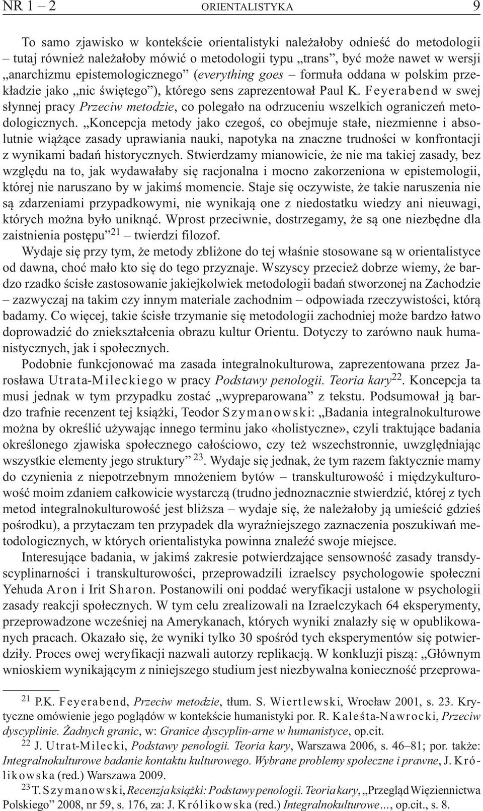 Feyerabend w swej słynnej pracy Przeciw metodzie, co polegało na odrzuceniu wszelkich ograniczeń metodologicznych.