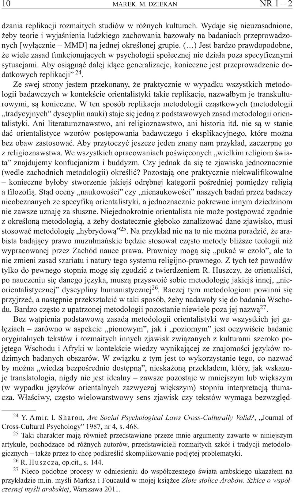 ( ) Jest bardzo prawdopodobne, że wiele zasad funkcjonujących w psychologii społecznej nie działa poza specyficznymi sytuacjami.