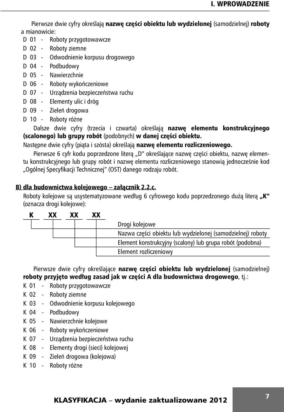 cyfry (trzecia i czwarta) określają nazwę elementu konstrukcyjnego (scalonego) lub grupy robót (podobnych) w danej części obiektu.