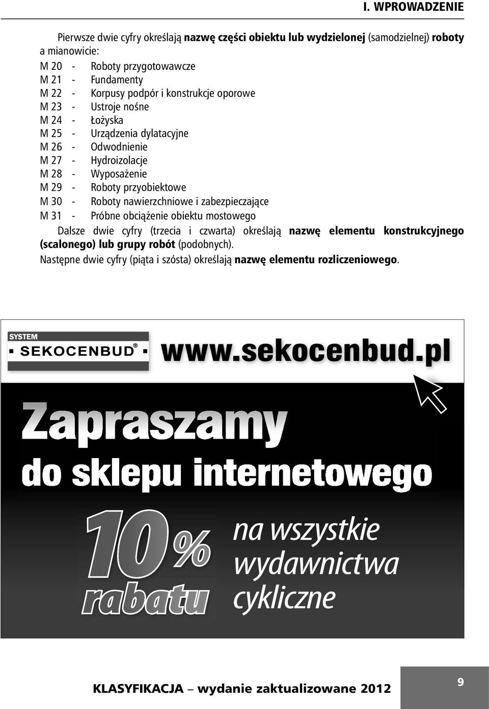 przyobiektowe M 30 - Roboty nawierzchniowe i zabezpieczające M 31 - Próbne obciążenie obiektu mostowego Dalsze dwie cyfry (trzecia i czwarta) określają nazwę elementu